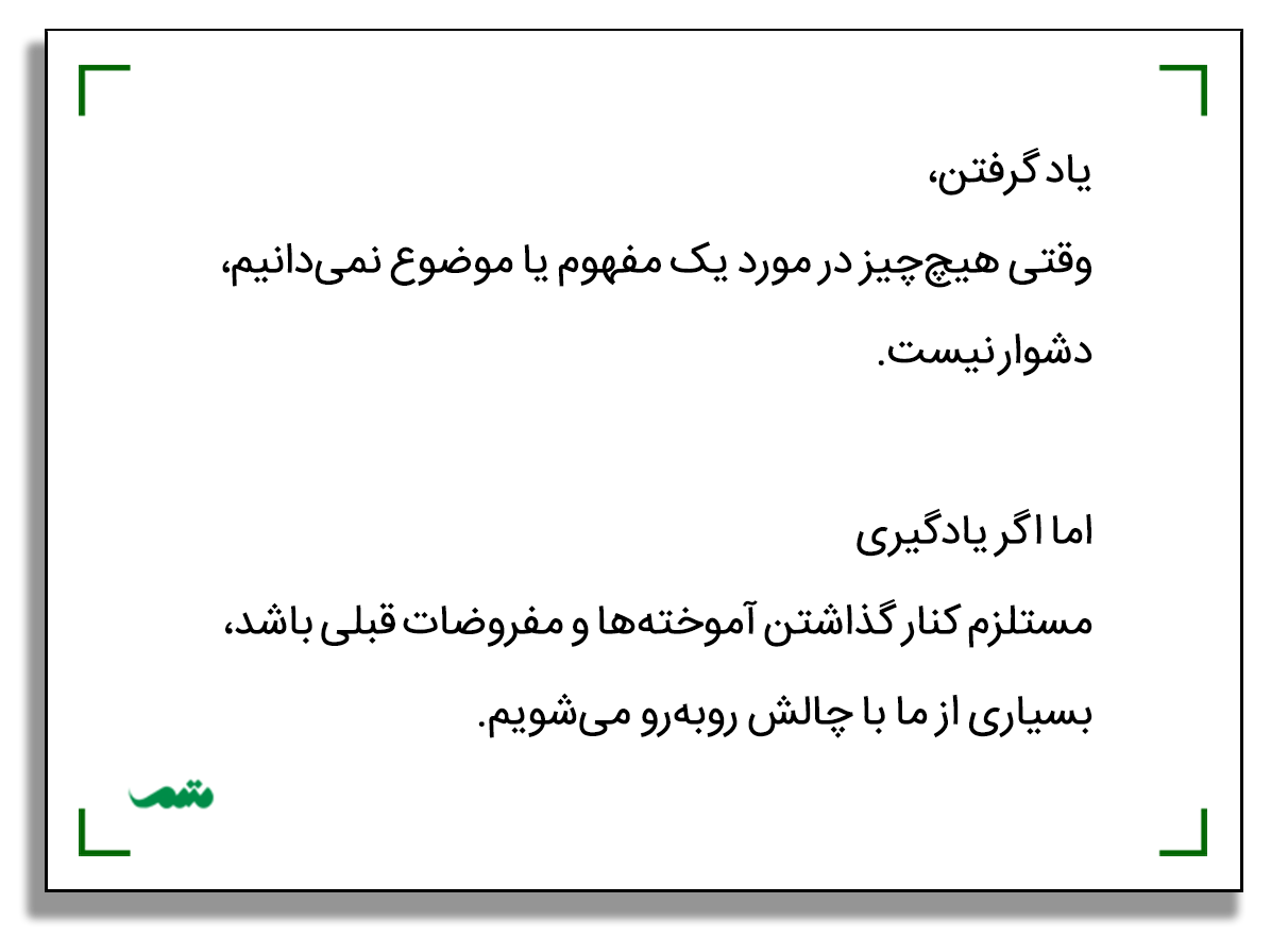 یاد گرفتن، وقتی هیچ‌چیز در مورد یک مفهوم یا موضوع نمی‌دانیم، دشوار نیست. اما اگر یادگیری مستلزم کنار گذاشتن آموخته‌ها و مفروضات قبلی باشد، بسیاری از ما با چالش روبه‌رو می‌شویم.